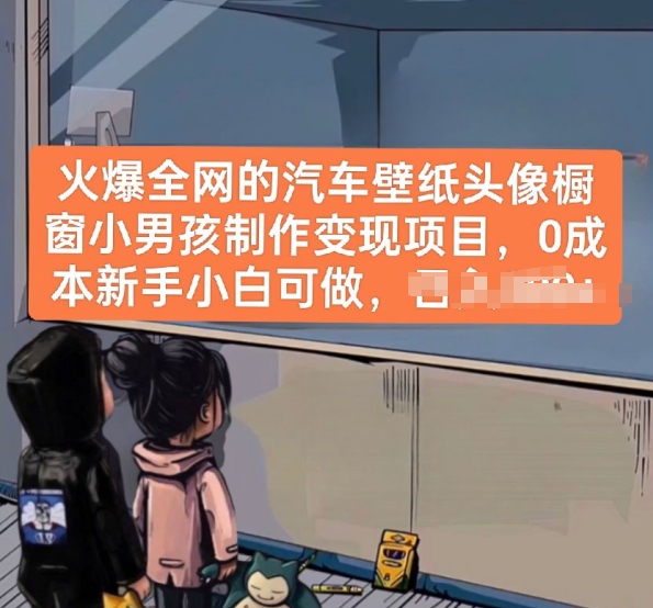 火爆全网的汽车壁纸头像橱窗小男孩制作变现项目，0成本新手小白可做-大东资源库