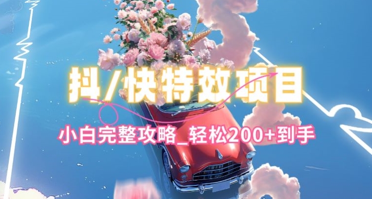 抖音快手双平台特效教程，玩法简单，小白完整攻略，轻松100+到手【揭秘】-大东资源库