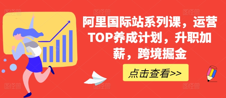阿里国际站系列课，运营TOP养成计划，升职加薪，跨境掘金-大东资源库