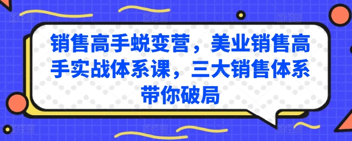 销售高手蜕变营，美业销售高手实战体系课，三大销售体系带你破局-大东资源库