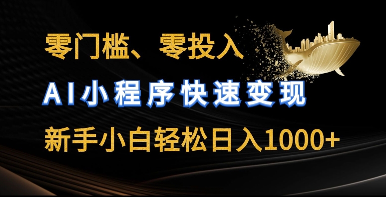 零门槛零投入，AI小程序快速变现，新手小白轻松日入几张【揭秘】-大东资源库