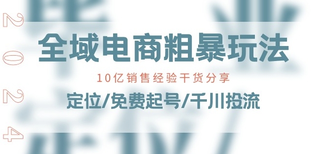 全域电商-粗暴玩法课：10亿销售经验干货分享!定位/免费起号/千川投流-大东资源库