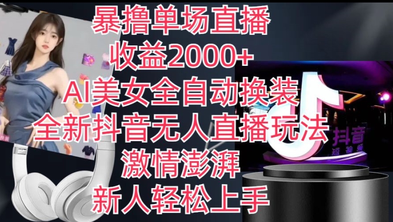 全新抖音无人直播玩法，AI美女全自动换装，激情澎湃，新人轻松上手，暴撸单场直播2k+【揭秘】-大东资源库