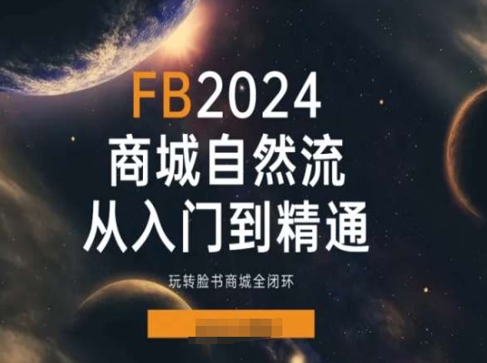 2024Faceboo商城自然流(从入门到精通)，玩转脸书商城全闭环-大东资源库