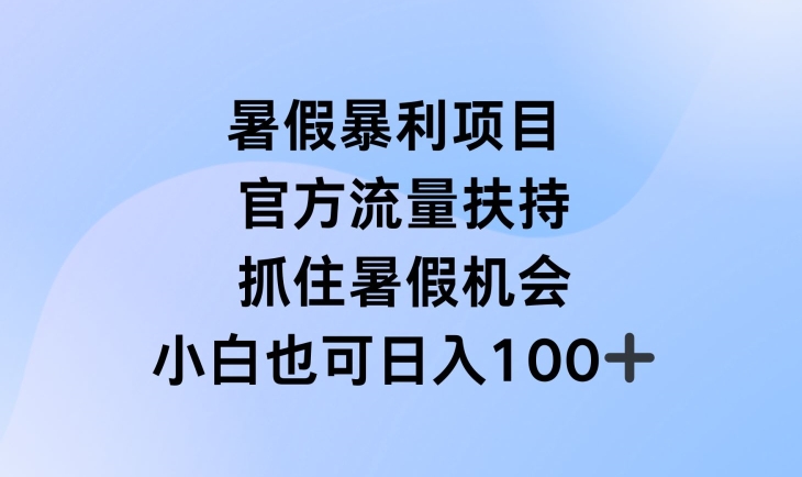 暑假暴利直播项目，官方流量扶持，把握暑假机会【揭秘】-大东资源库