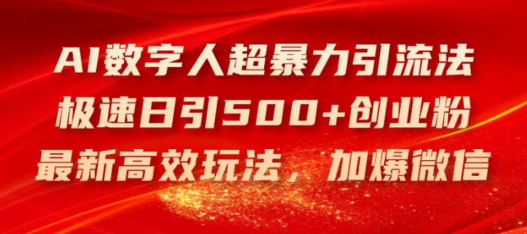 AI数字人超暴力引流法，极速日引500+创业粉，最新高效玩法，加爆微信【揭秘】-大东资源库