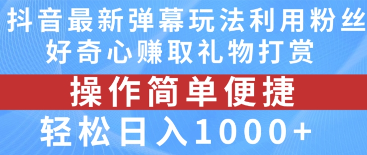 抖音弹幕最新玩法，利用粉丝好奇心赚取礼物打赏，轻松日入1000+-大东资源库
