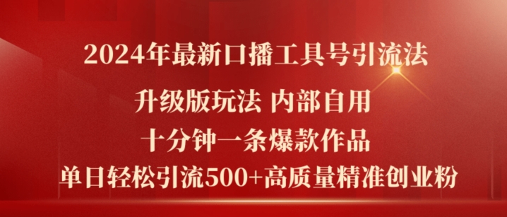 2024年最新升级版口播工具号引流法，十分钟一条爆款作品，日引流500+高质量精准创业粉-大东资源库