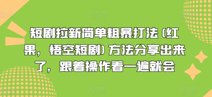 短剧拉新简单粗暴打法(红果，悟空短剧)方法分享出来了，跟着操作看一遍就会-大东资源库
