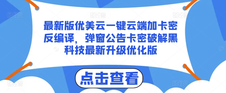 最新版优美云一键云端加卡密反编译，弹窗公告卡密破解黑科技最新升级优化版【揭秘】-大东资源库