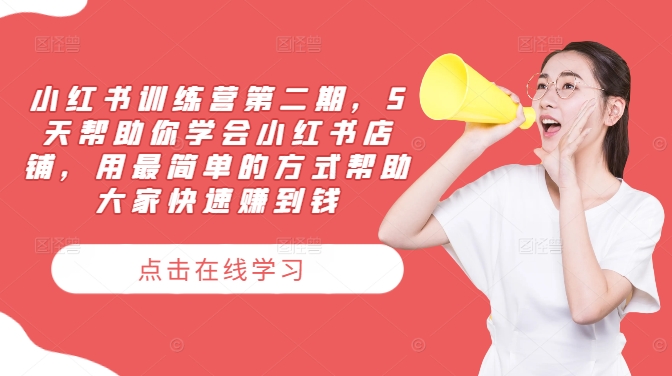小红书训练营第二期，5天帮助你学会小红书店铺，用最简单的方式帮助大家快速赚到钱-大东资源库