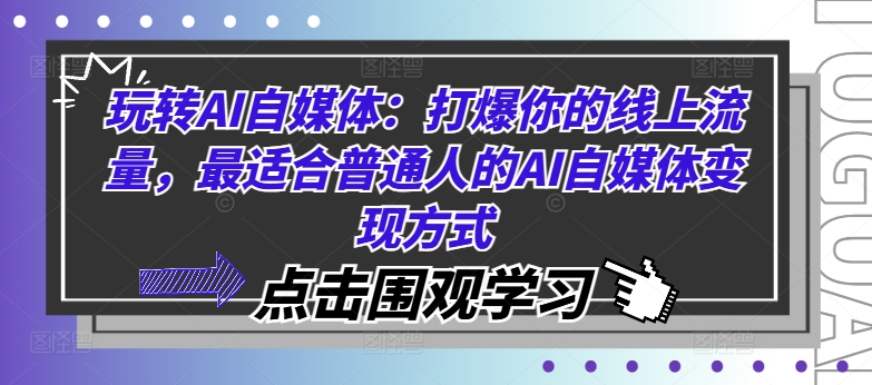 玩转AI自媒体：打爆你的线上流量，最适合普通人的AI自媒体变现方式-大东资源库
