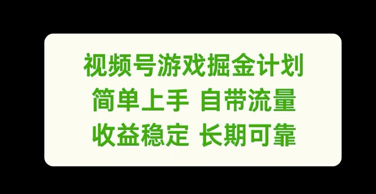 视频号游戏掘金计划，简单上手自带流量，收益稳定长期可靠【揭秘】-大东资源库