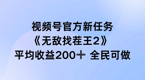 视频号官方新任务 ，无敌找茬王2， 单场收益200+全民可参与【揭秘】-大东资源库