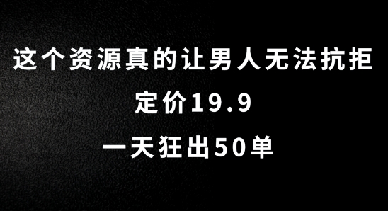 这个资源真的让男人无法抗拒，定价19.9.一天狂出50单【揭秘】-大东资源库