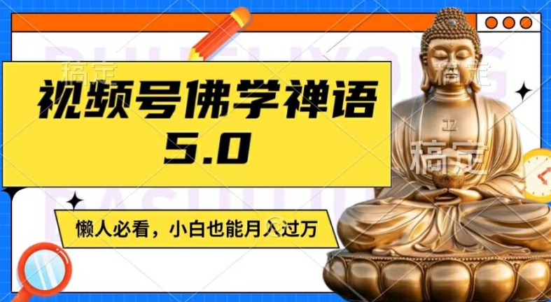 视频号佛学禅语5.0，纯原创视频，每天1-2小时，保底月入过W，适合宝妈、上班族、大学生【揭秘】-大东资源库
