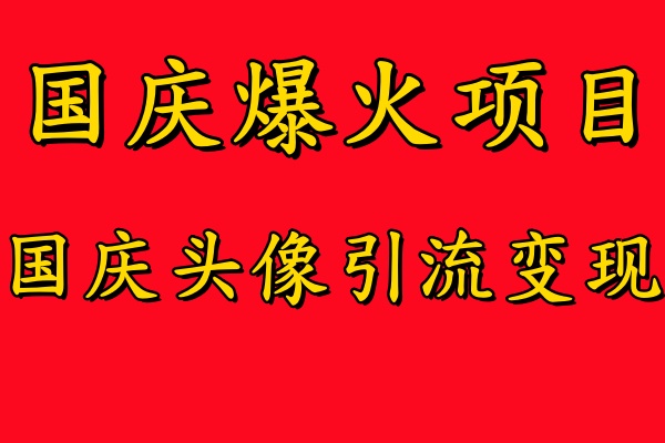 国庆爆火风口项目——国庆头像引流变现，零门槛高收益，小白也能起飞【揭秘】-大东资源库