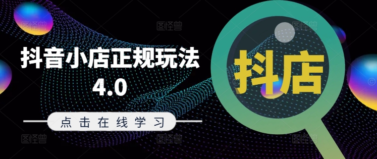 抖音小店正规玩法4.0(更新8月)，帮助你更好地理解和应对电商抖店的运营-大东资源库