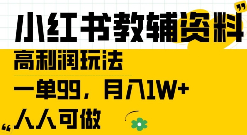 小红书教辅资料高利润玩法，一单99.月入1W+，人人可做【揭秘】-大东资源库
