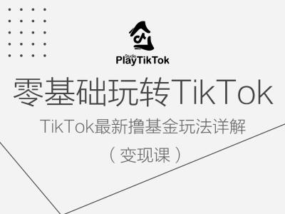 零基础玩转TiKToK变现课，TikTok最新撸基金玩法详解-大东资源库