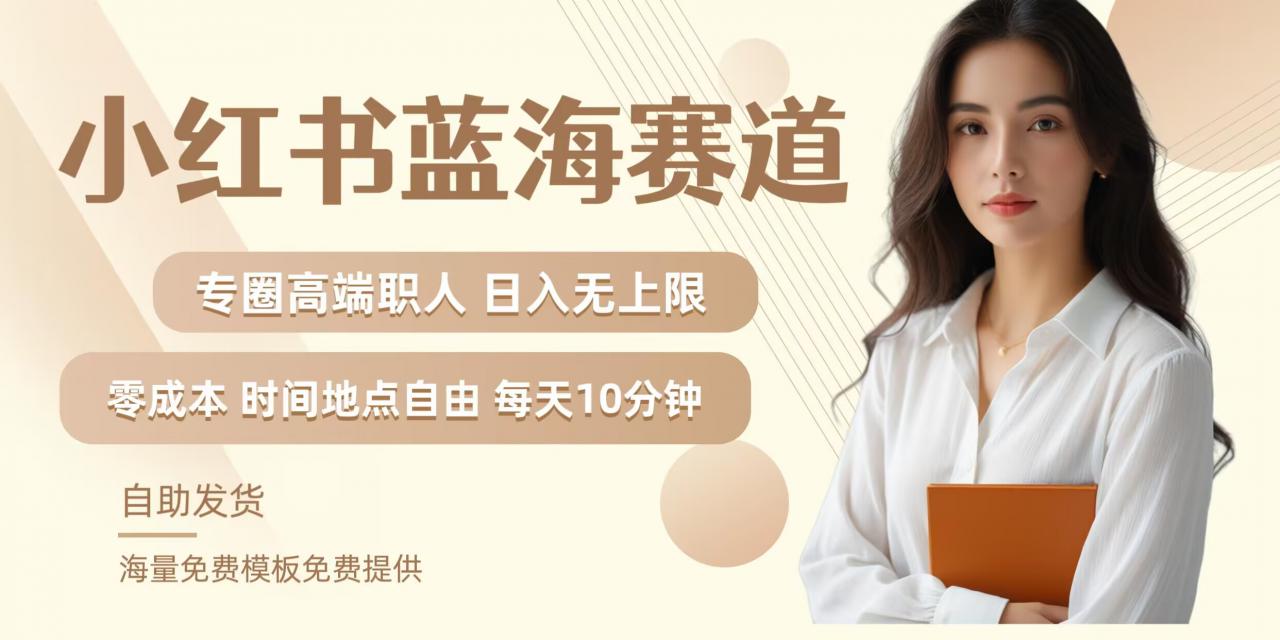 小红书蓝海赛道，圈中高端职场人，月入无上限，可矩阵，内含私域实操教程!-大东资源库