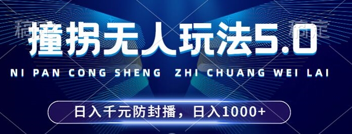 2024年撞拐无人玩法5.0，利用新的防封手法，稳定开播24小时无违规，单场日入1k【揭秘】-大东资源库