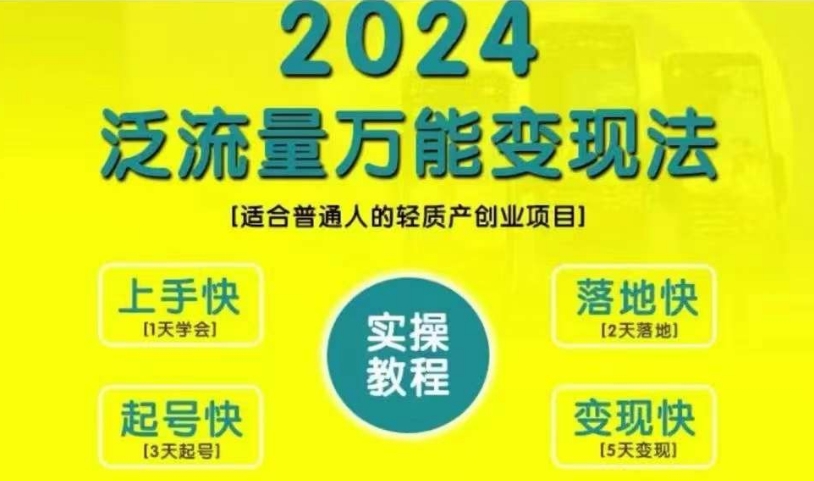 创业变现教学，2024泛流量万能变现法，适合普通人的轻质产创业项目-大东资源库