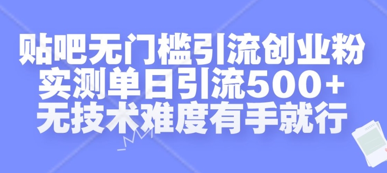 贴吧无门槛引流创业粉，实测单日引流500+，无技术难度有手就行【揭秘】-大东资源库