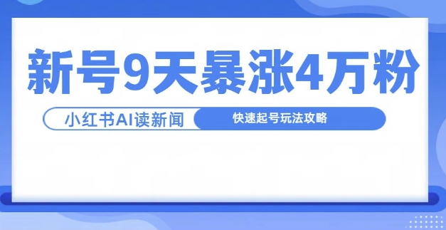 一分钟读新闻联播，9天爆涨4万粉，快速起号玩法攻略-大东资源库