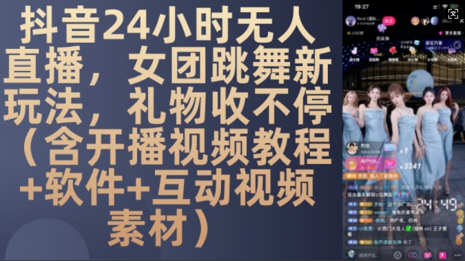 DY 24小时无人直播，女团跳舞新玩法，礼物收不停(含开播视频教程+软件+互动视频素材)【揭秘】-大东资源库