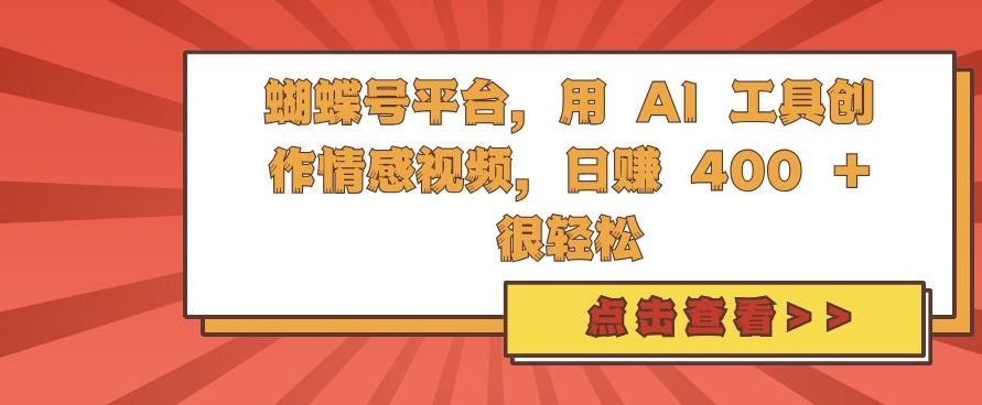 蝴蝶号平台，用 AI 工具创作情感视频，日入4张很轻松【揭秘】-大东资源库