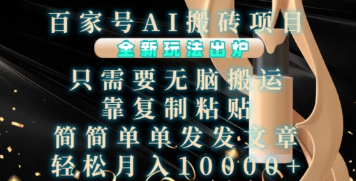 百家号AI搬砖项目，全新玩法出炉，只需要无脑搬运，靠复制粘贴，简单发文章，也能轻松月入1W【揭秘】-大东资源库