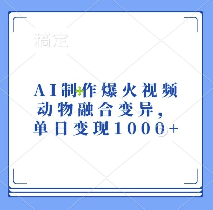 AI制作爆火视频，动物融合变异，单日变现1k-大东资源库