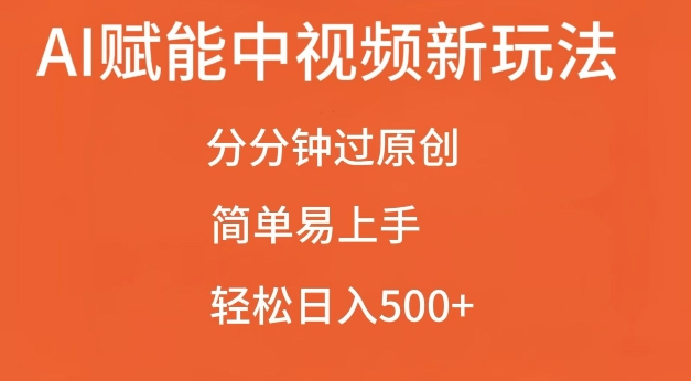 AI赋能中视频最新玩法，分分钟过原创，简单易上手，轻松日入500+【揭秘】-大东资源库