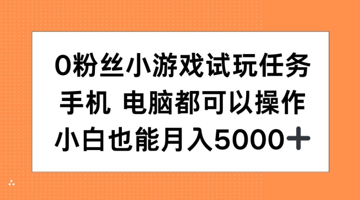 0粉丝小游戏试玩任务，手机电脑都可以操作，小白也能月入5000+【揭秘】-大东资源库