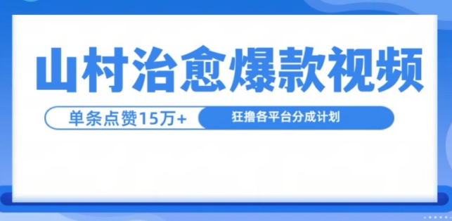 山村治愈视频，单条视频爆15万点赞，日入1k-大东资源库