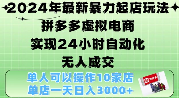 2024年最新暴力起店玩法,拼多多虚拟电商4.0,24小时实现自动化无人成交,单店月入3000+【揭秘】-大东资源库