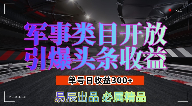 军事类目开放引爆头条收益，单号日入3张，新手也能轻松实现收益暴涨【揭秘】-大东资源库