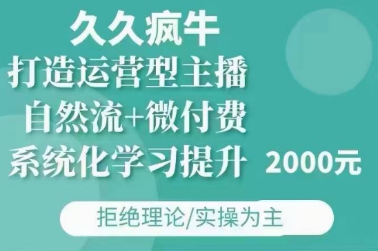 久久疯牛·自然流+微付费(12月23更新)打造运营型主播，包11月+12月-大东资源库