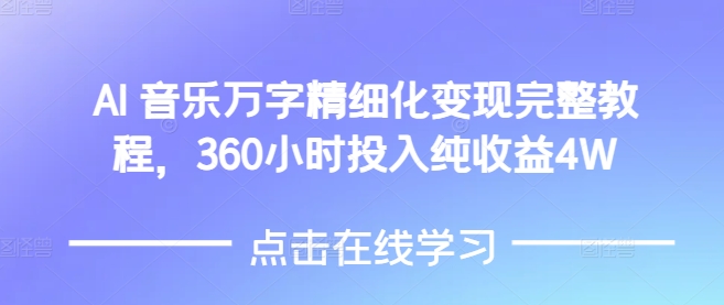 AI音乐精细化变现完整教程，360小时投入纯收益4W-大东资源库