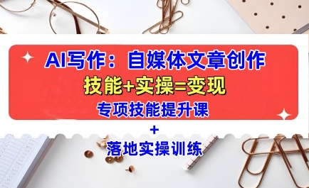 AI写作：自媒体文章创作全方位教学课，技能提升+实操训练-大东资源库