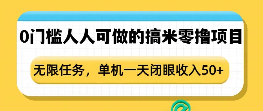 0门槛人人可做的搞米零撸项目,无限任务,单机一天闭眼收入50+-大东资源库