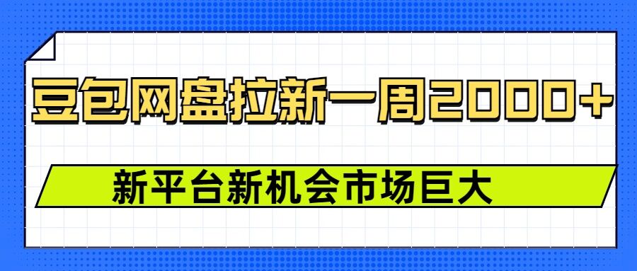 豆包网盘拉新，一周2k，新平台新机会-大东资源库