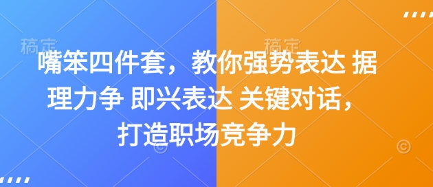 嘴笨四件套，教你强势表达 据理力争 即兴表达 关键对话，打造职场竞争力-大东资源库