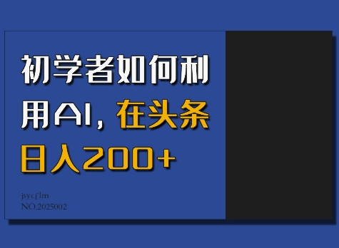 初学者如何利用AI，在头条日入200+-大东资源库