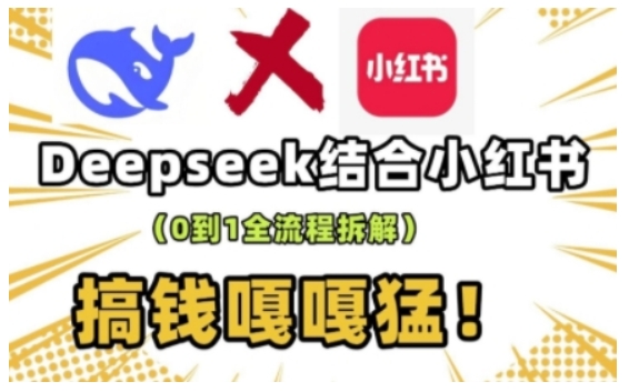 deepseek+小红书打造流量生产线实操课，0到1全流程拆解，搞钱嘎嘎猛-大东资源库