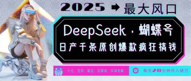 DeepSeek+蝴蝶号，2025年最大风口，日产千条原创爆款，轻松月入破W-大东资源库
