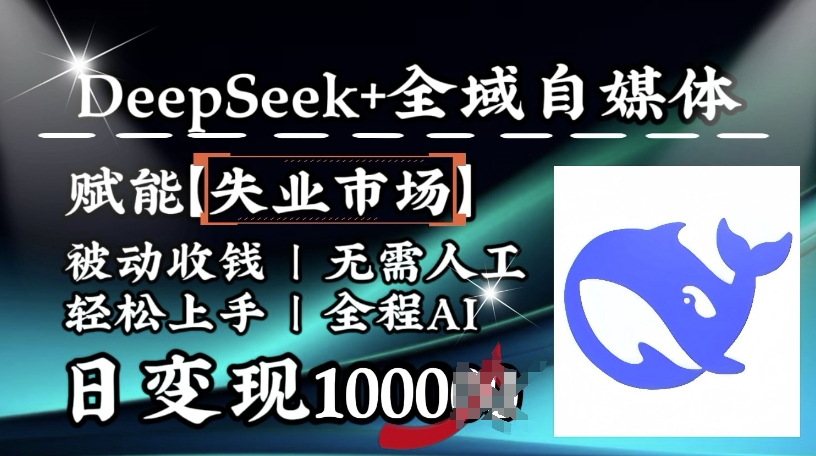 降维打击，Deepseek+全域自媒体，赋能失业市场，被动收钱，无需人工全程AI，日变现1k-大东资源库