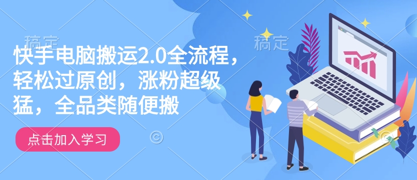 快手电脑搬运2.0全流程，轻松过原创，涨粉超级猛，全品类随便搬-大东资源库