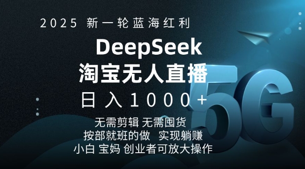 2025新一轮蓝海红利淘宝deepseek独家推出淘宝无人直播5.0躺Z项目，日入多张-大东资源库